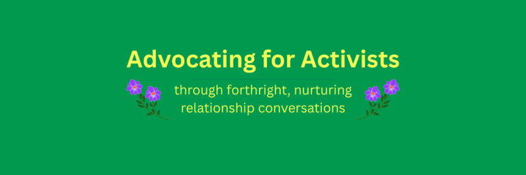Banner for the site: Advocating for Activists, through forthright, nurturing relationship conversations