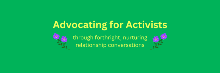 Banner for the site: Advocating for Activists, through forthright, nurturing relationship conversations