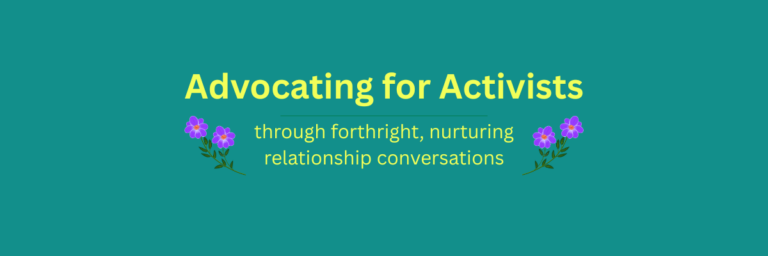 Banner for the site: Advocating for Activists, through forthright, nurturing relationship conversations