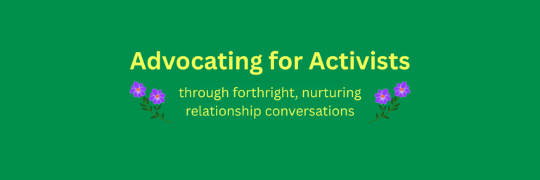 Site banner: Advocating for Activists through forthright, nurturing relationship conversations