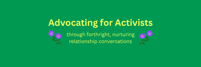 Site Banner: Advocating for Activists through forthright, nurturing relationship conversations